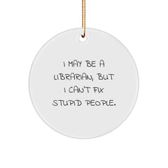 Funny Librarian Christmas Circle Ornament Gifts from Friends for Librarian Coworkers - I May Be A Librarian, But I Can't Fix Stupid People. - Image 1