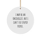 Funny Oncologist Gifts from Friends - I May Be An Oncologist, But I Can't Fix Stupid People. - Christmas Unique Ornament for Family - Circle Shaped MDF Wood with Gold Cord - Image 1