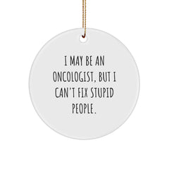 Funny Oncologist Gifts from Friends - I May Be An Oncologist, But I Can't Fix Stupid People. - Christmas Unique Ornament for Family - Circle Shaped MDF Wood with Gold Cord - Image 1
