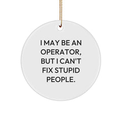 Funny Operator Gifts from Men for Operator, I May Be An Operator, But I Can't Fix Stupid People. Christmas Unique Gifts - Image 1