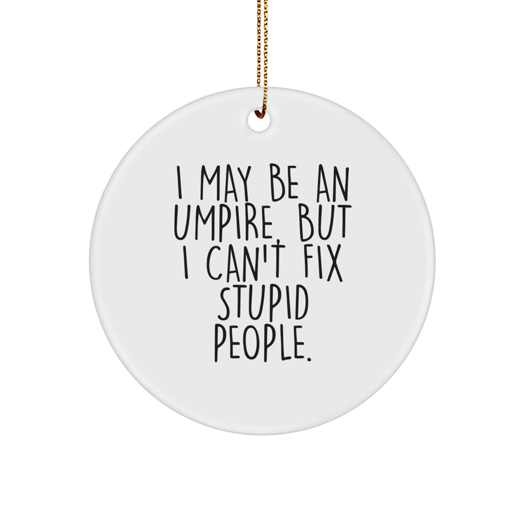 Funny Umpire Gifts for Men - Christmas Unique Circle Ornament I May Be An Umpire, But I Can't Fix Stupid People. - Image 1