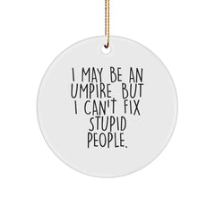 Funny Umpire Gifts for Men - Christmas Unique Circle Ornament I May Be An Umpire, But I Can't Fix Stupid People. - Image 1