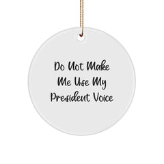 Funny President Gifts for Men - Do Not Make Me Use My President Voice Circle Ornament, Christmas Unique Gifts from Friends, Family, Coworkers - Image 1