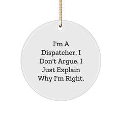 Funny Dispatcher Gifts for Men, Dispatcher Circle Ornament with I'm A Dispatcher. I Don't Argue. I Just Explain Why I'm Right., Christmas Unique Gifts from Friends to Family - Image 1