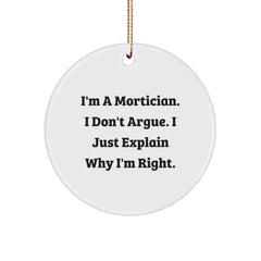 Funny Mortician Gifts from Men to Mortician Friends - 'I Don't Argue, I Just Explain Why I'm Right' Christmas Unique Ornaments for Mortician Office - Image 1