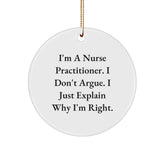 Funny Nurse Practitioner Gifts for Christmas - Circle Ornament with 'I'm A Nurse Practitioner. I Don't Argue. I Just Explain Why I'm Right.' - Gifts from Friends to Coworkers - Image 1