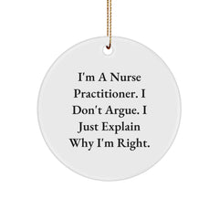 Funny Nurse Practitioner Gifts for Christmas - Circle Ornament with 'I'm A Nurse Practitioner. I Don't Argue. I Just Explain Why I'm Right.' - Gifts from Friends to Coworkers - Image 1