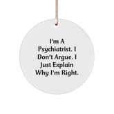 Funny Psychiatrist Gifts from Men, Women, Friends, Coworkers, Family - Christmas Unique Circle Ornament - I'm A Psychiatrist. I Don't Argue. I Just Explain Why I'm Right. - Image 1