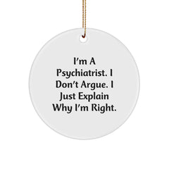 Funny Psychiatrist Gifts from Men, Women, Friends, Coworkers, Family - Christmas Unique Circle Ornament - I'm A Psychiatrist. I Don't Argue. I Just Explain Why I'm Right. - Image 1