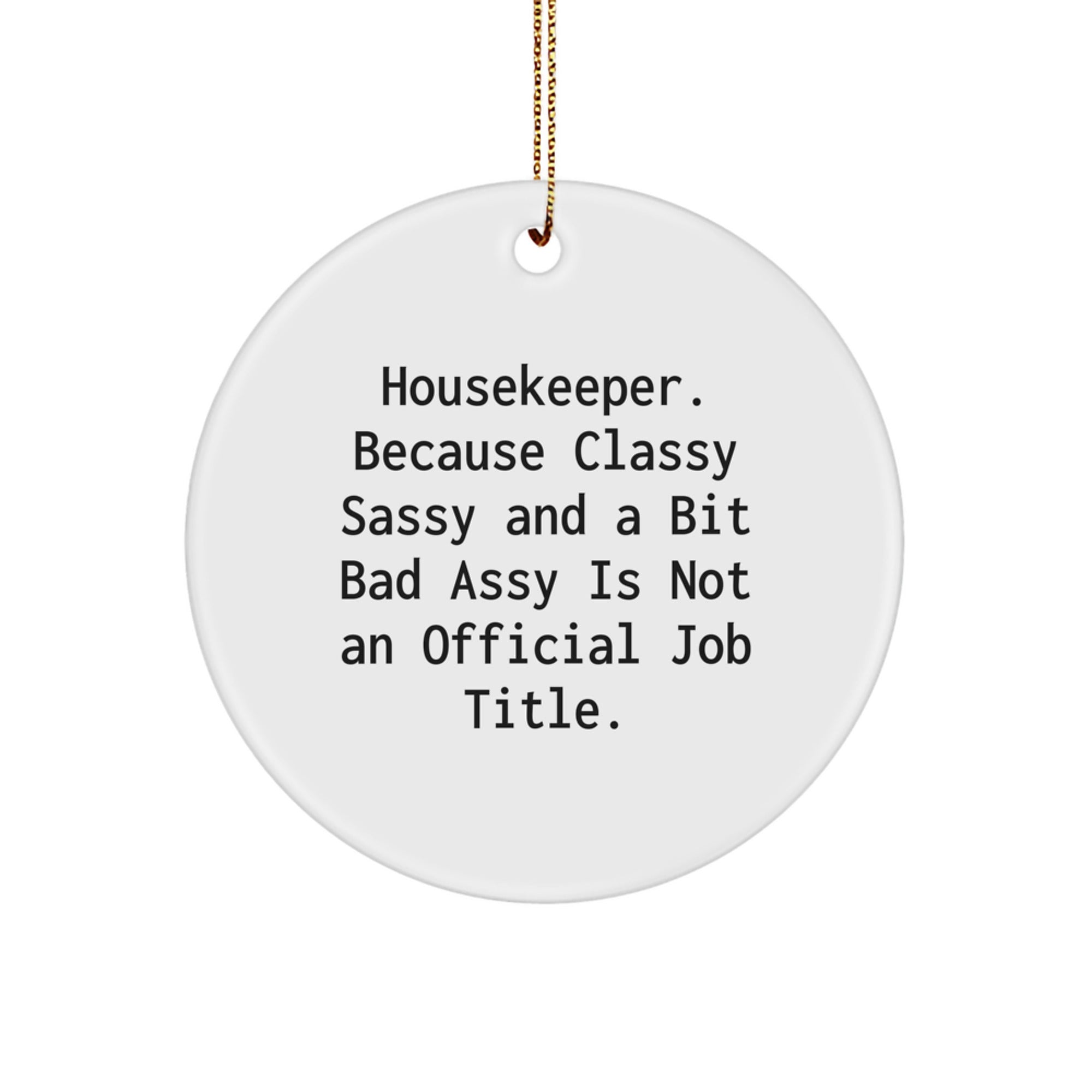 Funny Housekeeper Gifts from Friends for Housekeeper - Christmas Unique Circle Ornament with Quote 'Housekeeper. Because Classy Sassy And A Bit Fearlessy Is Not An Official Job Title.' - Image 1