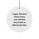 Unique Logger Gifts from Friends, Funny Logger Christmas Circle Ornament, Classy Sassy And A Bit Fearlessy Is Not An Official Job Title - Gift for Logger Men Women - Image 1