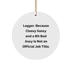 Unique Logger Gifts from Friends, Funny Logger Christmas Circle Ornament, Classy Sassy And A Bit Fearlessy Is Not An Official Job Title - Gift for Logger Men Women - Image 1