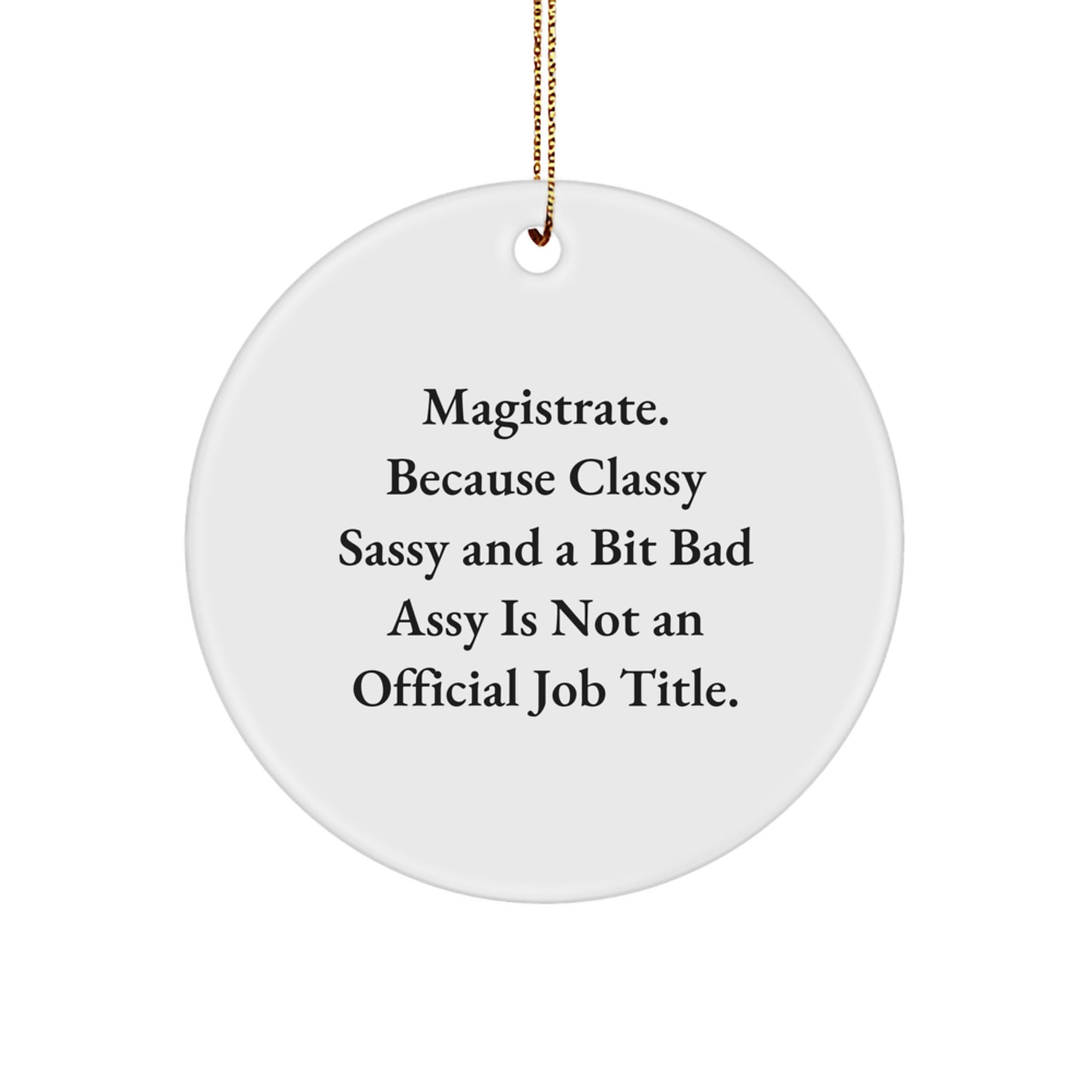 Magistrate Gifts from Friends, Circle Ornament Funny Quote for Christmas Unique Gifts, 'Magistrate. Because Classy Sassy And A Bit Fearlessy Is Not An Official Job Title.' - Image 1