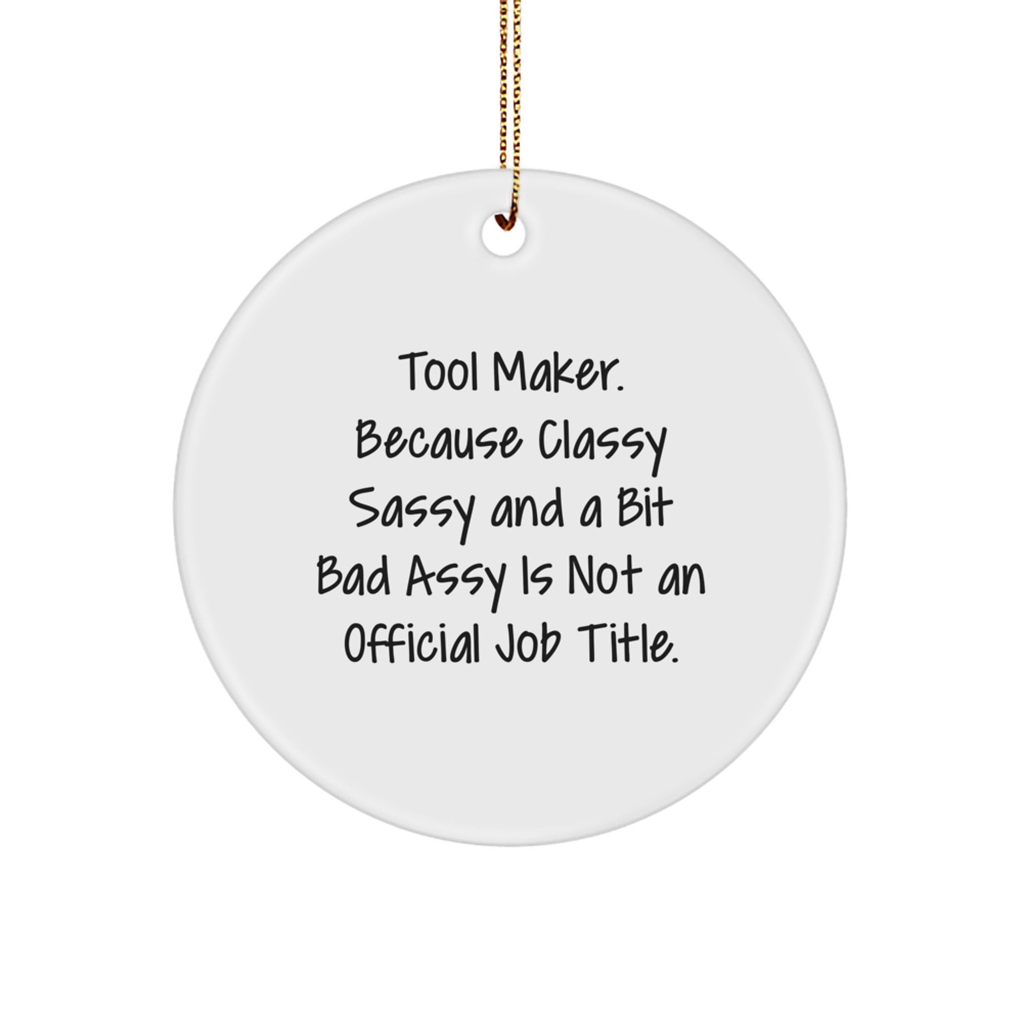 Funny Tool Maker Gifts for Men from Friends, Christmas Unique Circle Ornament Quote - 'Tool Maker. Because Classy Sassy And A Bit Fearlessy Is Not An Official Job Title.' - Image 1