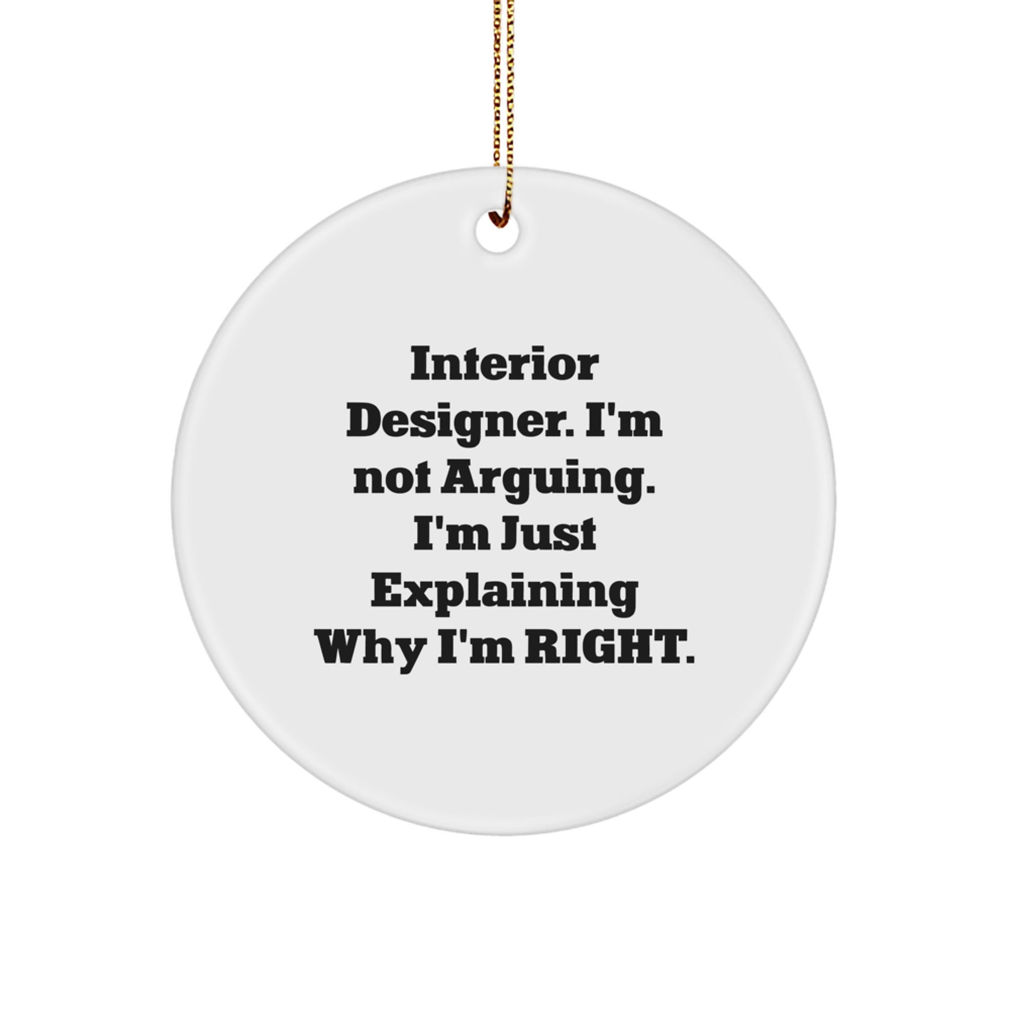 Funny Interior Designer Circle Ornament Gifts from Friends to Family with 'I'm Not Arguing I'm Just Explaining Why I'm Right' Quote for Christmas - Image 1