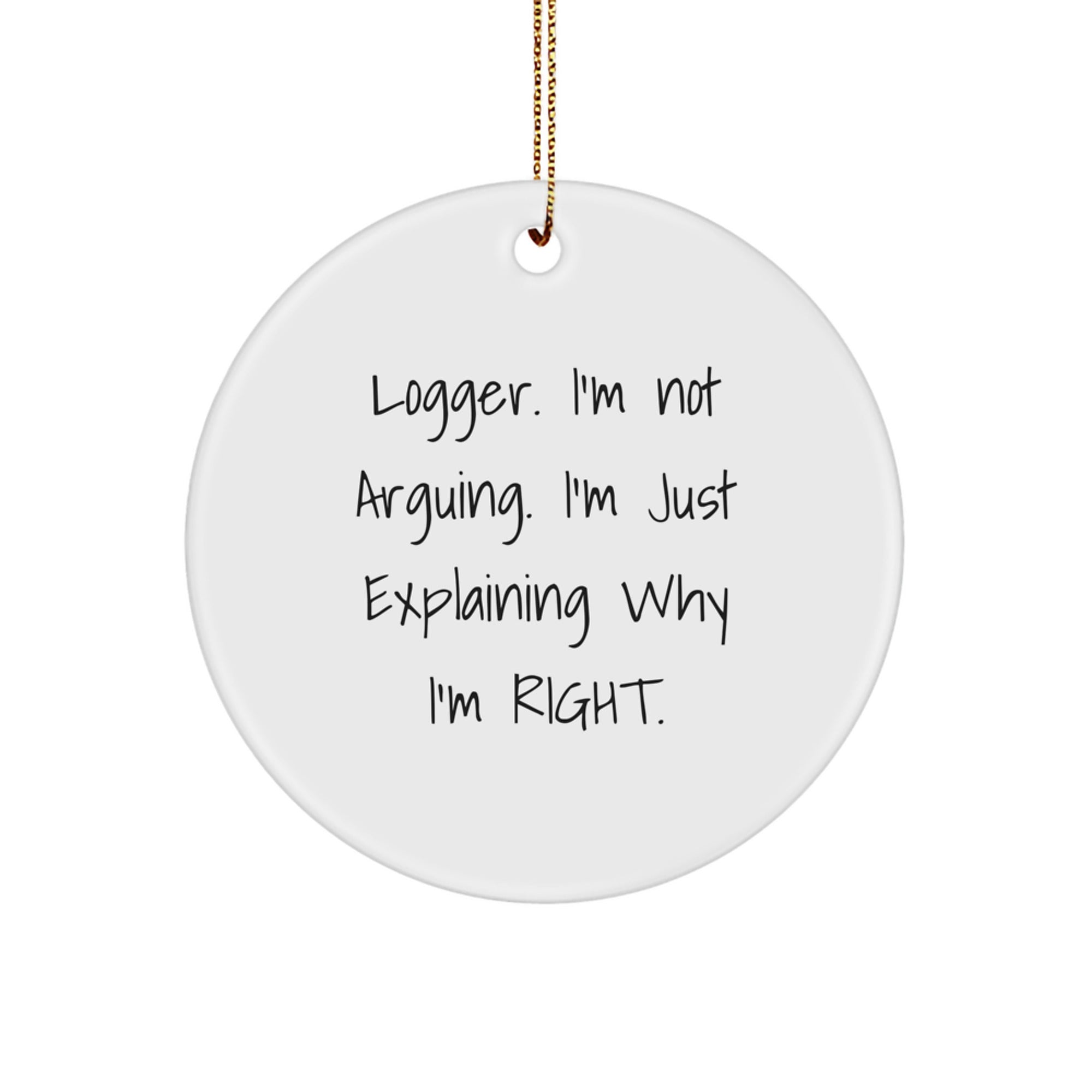 Funny Logger Gift Christmas Circle Ornament - 'I'm Not Arguing, I'm Just Explaining Why I'm Right.' for Him - Gifts from Friends, Coworkers, Family, Men, Women, Logger Enthusiasts - Image 1