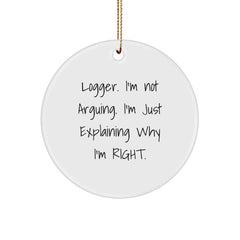Funny Logger Gift Christmas Circle Ornament - 'I'm Not Arguing, I'm Just Explaining Why I'm Right.' for Him - Gifts from Friends, Coworkers, Family, Men, Women, Logger Enthusiasts - Image 1