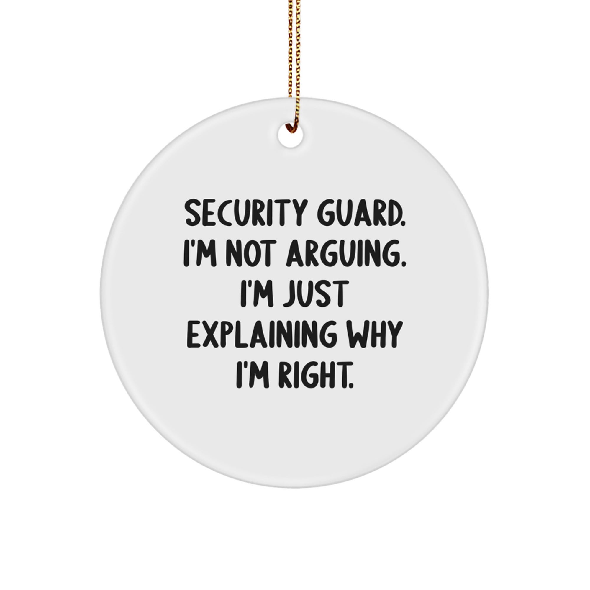 Funny Security Guard Gifts from Friends and Family - Christmas Unique Circle Ornament with 'Security Guard. I'm Not Arguing. I'm Just Explaining Why I'm Right.' Quote for Men - Image 1