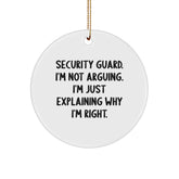 Funny Security Guard Gifts from Friends and Family - Christmas Unique Circle Ornament with 'Security Guard. I'm Not Arguing. I'm Just Explaining Why I'm Right.' Quote for Men - Image 1