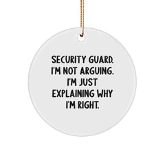 Funny Security Guard Gifts from Friends and Family - Christmas Unique Circle Ornament with 'Security Guard. I'm Not Arguing. I'm Just Explaining Why I'm Right.' Quote for Men - Image 1