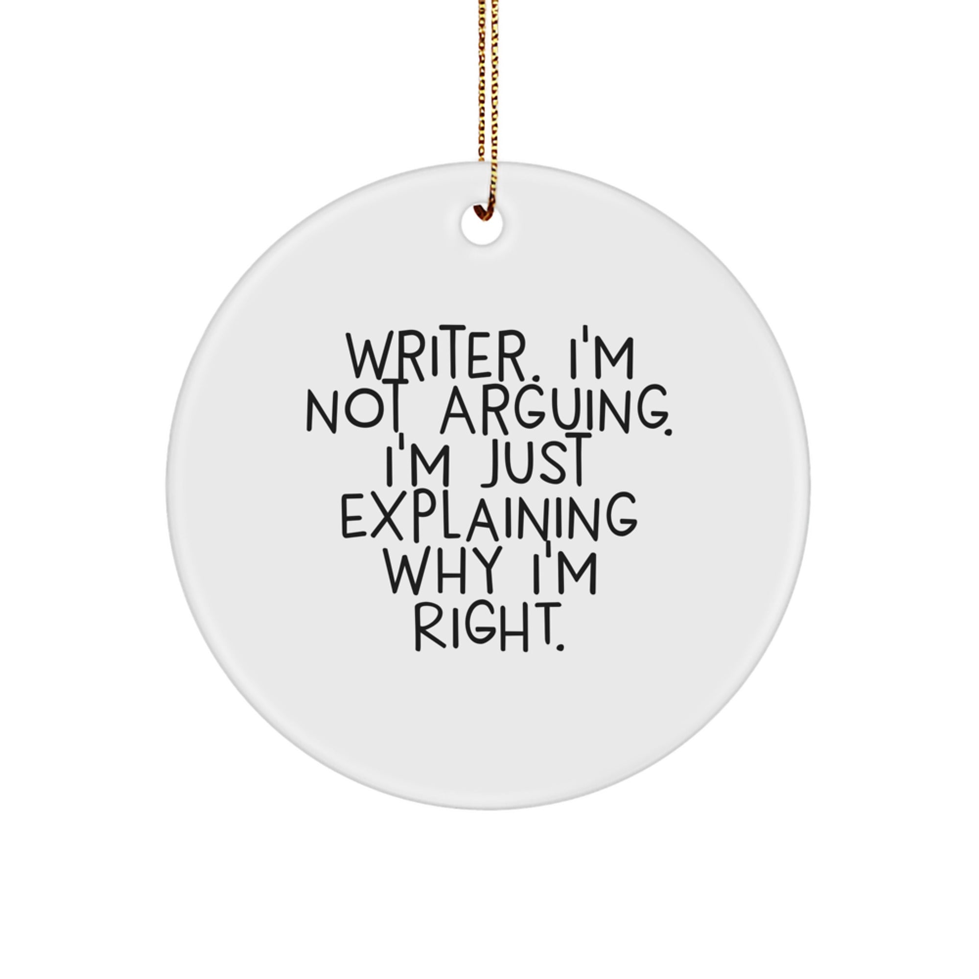 Funny Writer Gifts from Men to Women, Christmas Unique Circle Ornament with 'Writer. I'm Not Arguing. I'm Just Explaining Why I'm Right.' Quote, Perfect for Writer Friends and Family - Image 1