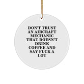 Funny Aircraft Mechanic Gifts from Friends, Coworkers, and Family - 'Don't Trust An Aircraft Mechanic That Doesn't Drink Coffee And Say F--k A Lot' Circle Ornament for Christmas - Image 1