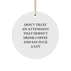 Funny Attendant Gifts from Friends - Attendant Christmas Unique Circle Ornaments with 'Don't Trust An Attendant That Doesn't Drink Coffee And Say F--k A Lot' Quote - Image 1