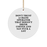 Crane Operator Gifts from Men - Funny Don't Trust A Crane Operator That Doesn't Drink Coffee And Say F--k A Lot Circle Ornament for Christmas - Image 1