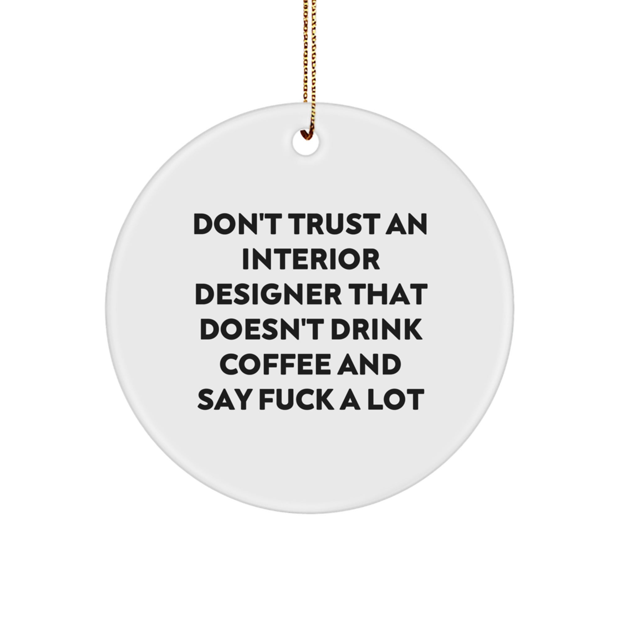 Funny Interior Designer Gifts for Men - Unique Circle Ornament Don't Trust An Interior Designer That Doesn't Drink Coffee And Say 'F--k A Lot' - Christmas Decorations Gifts from Friends - Image 1
