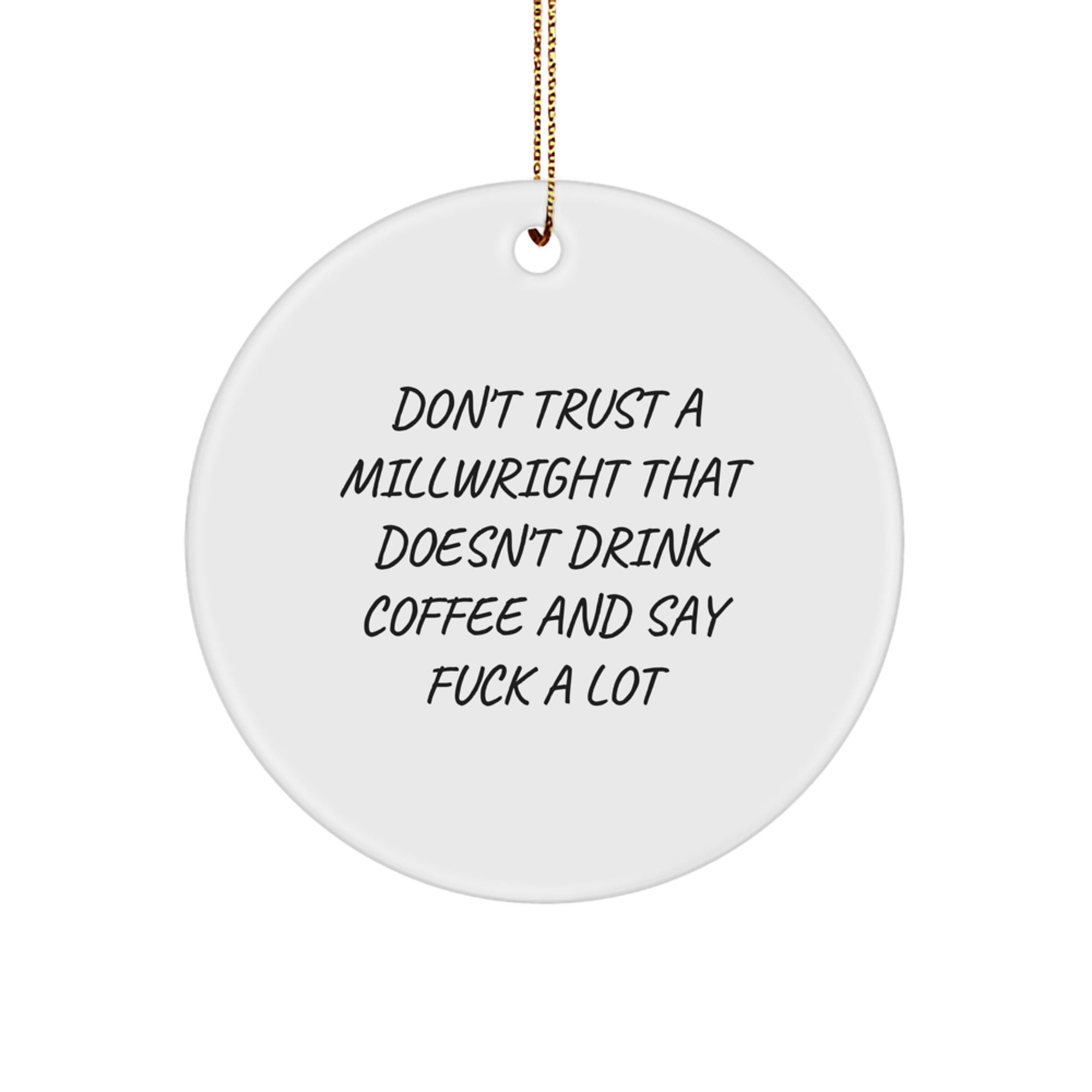 Funny Millwright Gifts - 'Don't Trust A Millwright That Doesn't Drink Coffee And Say F--k A Lot' Circle Ornament for Men, Christmas Unique Gifts from Friends - Image 1