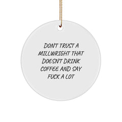 Funny Millwright Gifts - 'Don't Trust A Millwright That Doesn't Drink Coffee And Say F--k A Lot' Circle Ornament for Men, Christmas Unique Gifts from Friends - Image 1