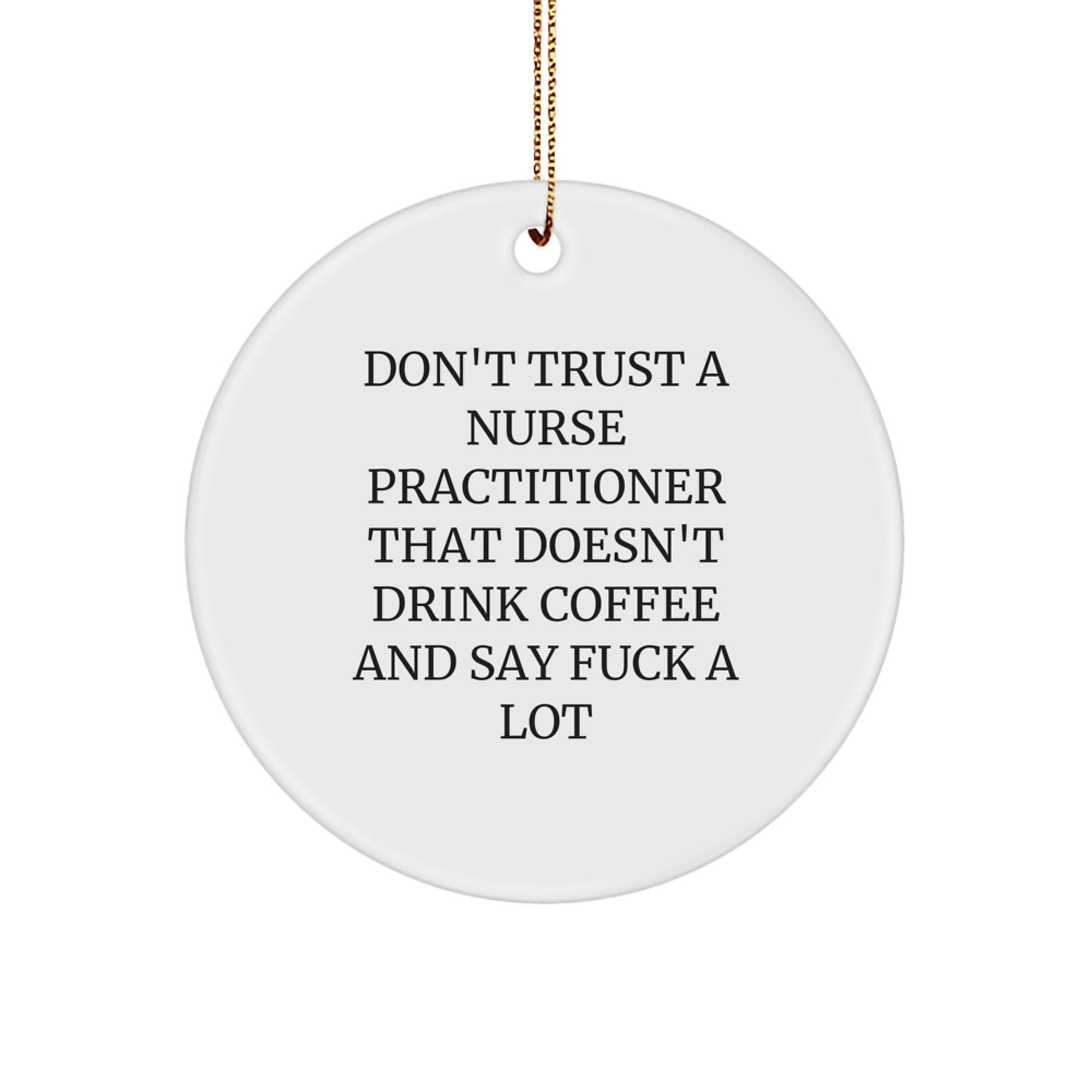 Funny Nurse Practitioner Gifts from Friends, Men, Women, and Family - Don't Trust A Nurse Practitioner That Doesn't Drink Coffee And Say 'F--k A Lot' - Christmas Unique Circle Ornament - Image 1