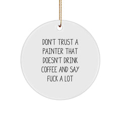 Funny Painter Gifts from Men, Unique Christmas Unique Gifts for Painter Friends, Circle Ornament with 'Don't Trust A Painter That Doesn't Drink Coffee And Say F--k A Lot' - Image 1