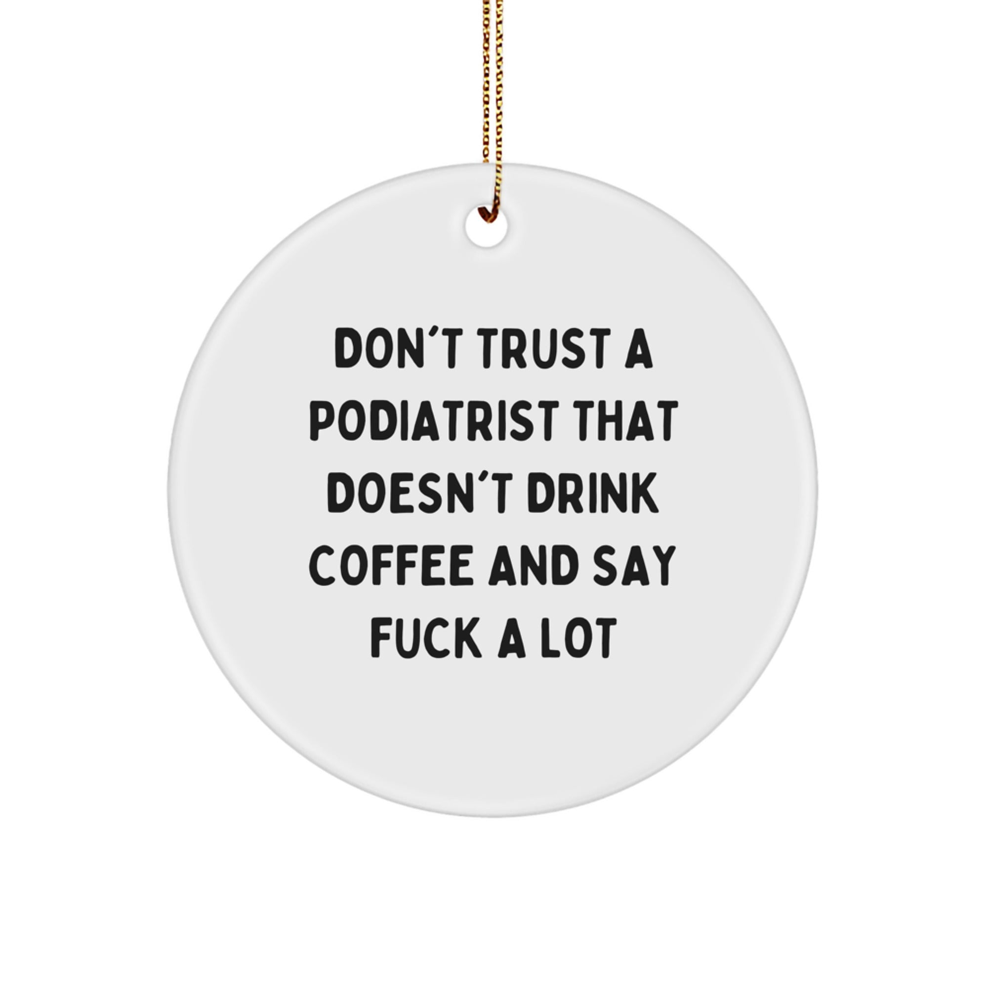 Funny Podiatrist Gifts from Men, Women, Friends, Coworkers, Family - 'Don't Trust A Podiatrist That Doesn't Drink Coffee And Say F--k A Lot' Circle Ornament for Christmas Unique - Image 1