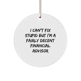 Funny Financial Advisor Gifts from Friends, Christmas Circle Ornament 'I Can't Fix Stupid But I'm A Fairly Decent Financial Advisor' for Men or Women - Image 1