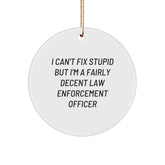 Funny Law Enforcement Officer Gifts from Friends for Christmas - 'I Can't Fix Stupid But I'm A Fairly Decent Law Enforcement Officer' Circle Ornament - Image 1