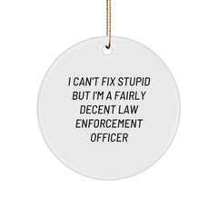 Funny Law Enforcement Officer Gifts from Friends for Christmas - 'I Can't Fix Stupid But I'm A Fairly Decent Law Enforcement Officer' Circle Ornament - Image 1
