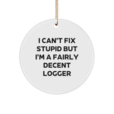 Funny Logger Gift, I Can't Fix Stupid But I'm A Fairly Decent Logger, Christmas Circle Ornament, Gifts from Friends, Gifts for Logger - Image 1