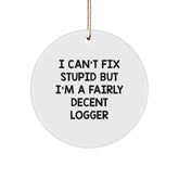 Funny Logger Gifts for Men - I Can't Fix Stupid But I'm A Fairly Decent Logger Circle Ornament, Gifts from Family at Christmas - Image 1