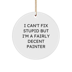 Humorous Painter Gifts for Friends, Cute Christmas Decorations, Funny Circle Ornament for Painter, I Can't Fix Stupid But I'm A Fairly Decent Painter - Image 1