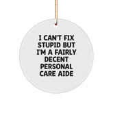 Funny Personal Care Aide Gifts for Christmas - Circle Ornament with I Can't Fix Stupid Decent Aide Humor, Gifts from Friends, Family, Coworkers - Personal Care Aide Unique Christmas Unique Gifts - Image 1