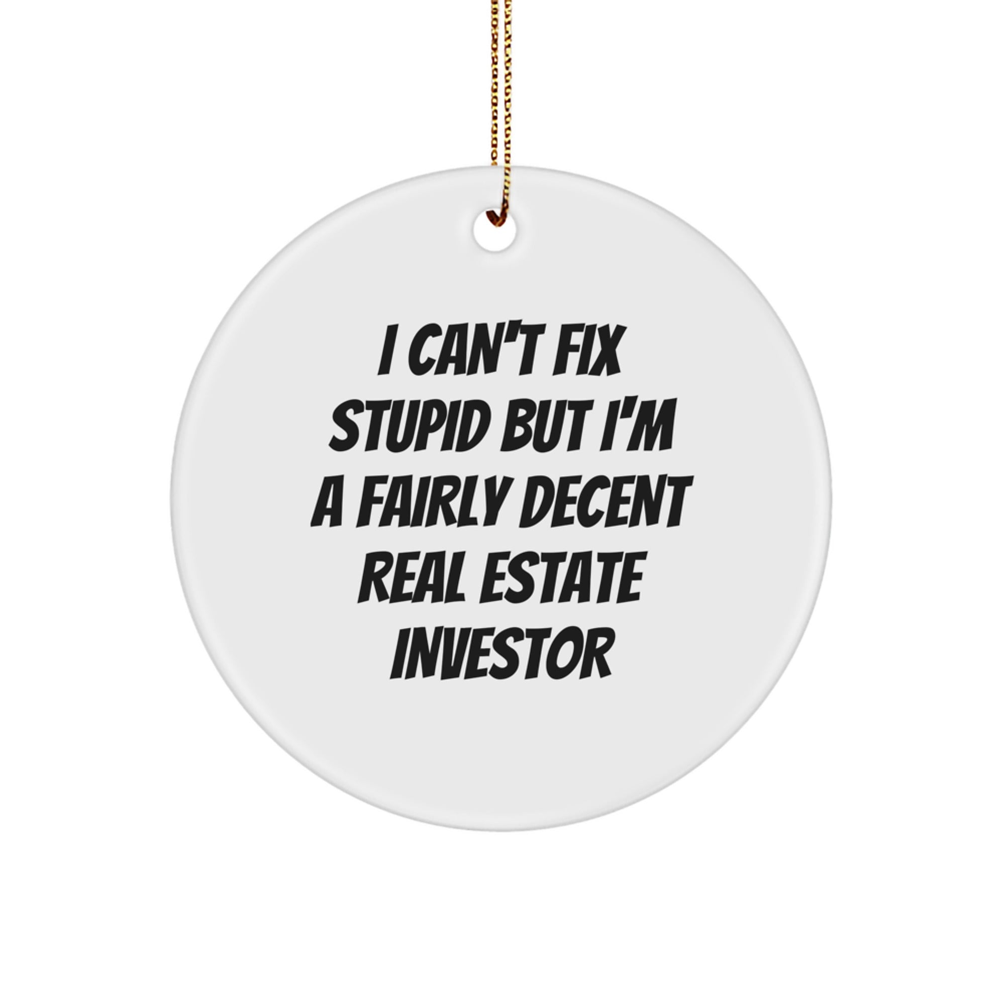 Funny Real Estate Investor Gifts for Men, Women, Friends, or Family - I Can't Fix Stupid But I'm A Fairly Decent Real Estate Investor Circle Ornament, Christmas Unique Gifts - Image 1