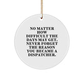 Dispatcher Gifts for Christmas: Inspirational Circle Ornament, 'No Matter How Difficult The Days May Get. Never Forget The Reason You Became A Dispatcher.' - Gifts from Friends, Coworkers, or Family - Image 1
