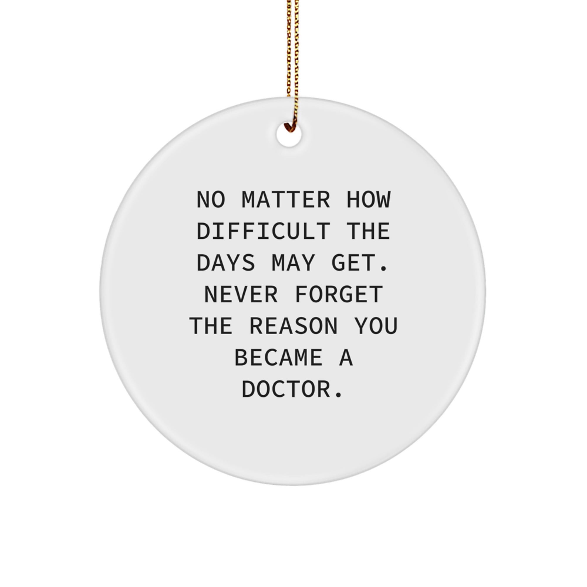 Inspiring Doctor Gifts from Friends, Family, Coworkers - No Matter How Difficult The Days May Get. Never Forget The Reason You Became A Doctor. Circle Ornament - Image 1