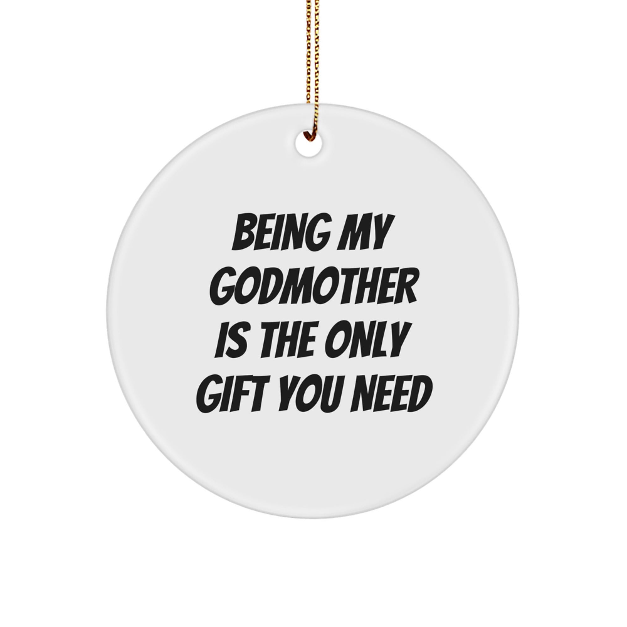 Funny Godmother Gifts from Men for Women - Being My Godmother Is The Only Gift You Need, Circle Ornament for Christmas, Gifts for Godmother - Image 1