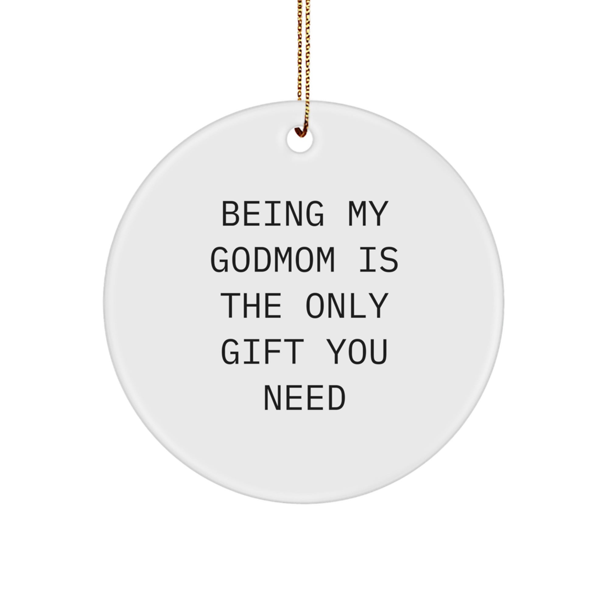 Godmom Gifts from Men - Being My Godmom Is The Only Gift You Need - Circle Ornament, White, 2.75 - Image 1