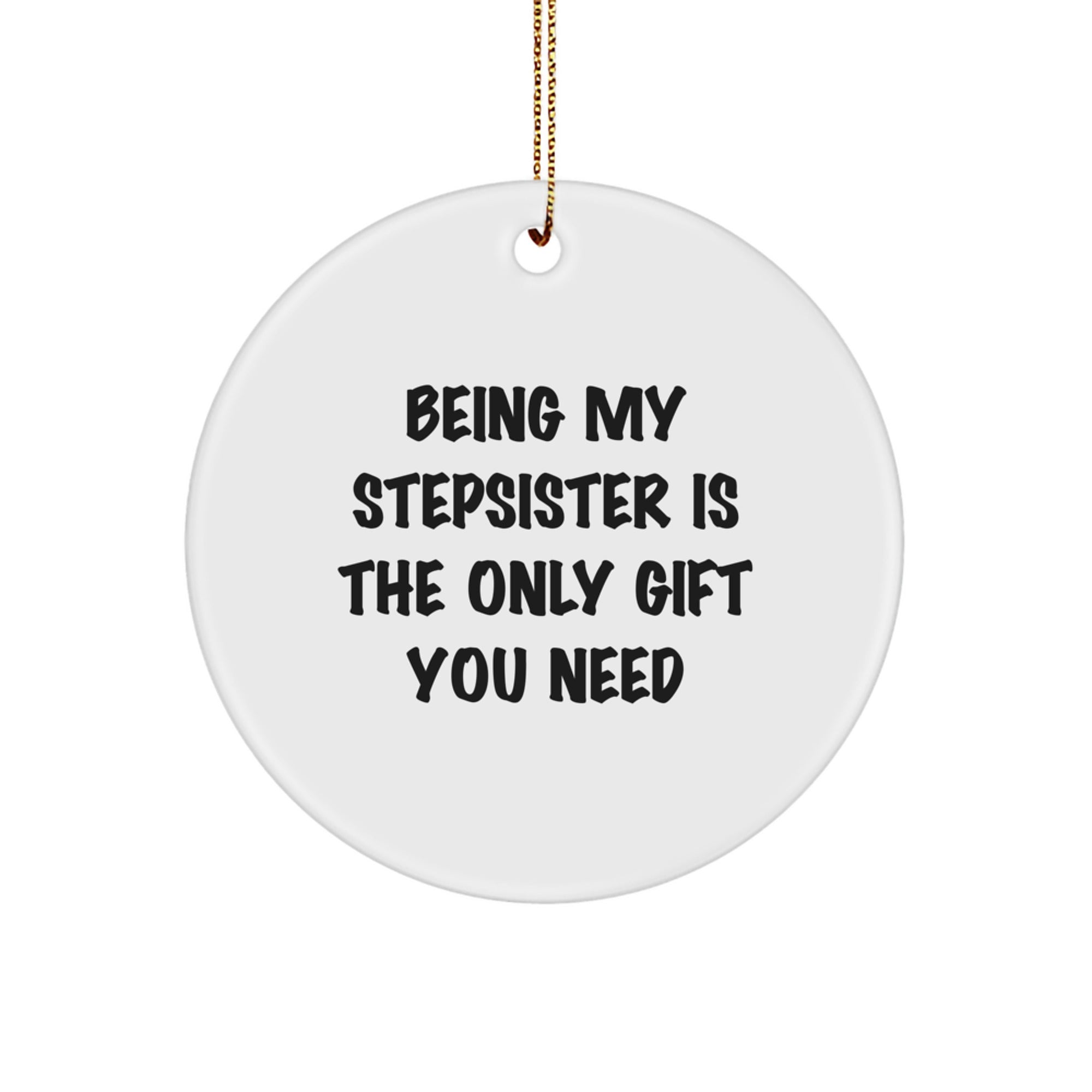 Funny Christmas Unique Gifts for Stepsister from Family, Circle Ornament Being My Stepsister Is The Only Gift You Need - Image 1