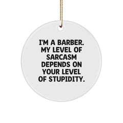 Funny Barber Gifts from Friends for Christmas - Circle Ornament with 'I'm A Barber. My Level Of Sarcasm Depends On Your Level Of Stupidity.' Quote - Image 1