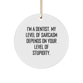 Funny Dentist Gifts from Friends - 'I'm A Dentist. My Level Of Sarcasm Depends On Your Level Of Stupidity.' Circle Ornament, Christmas Unique Gifts for Dentist - Image 1