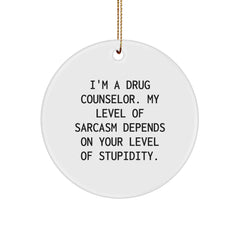Funny Sarcasm Drug Counselor Gifts from Friends for Christmas - Circle Ornament, Quote: 'I'm A Drug Counselor. My Level Of Sarcasm Depends On Your Level Of Stupidity.' - Image 1